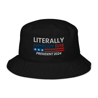 Literally Anybody Else for President Organic Bucket Hat