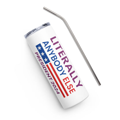 Literally Anybody Else for President Stainless steel tumbler