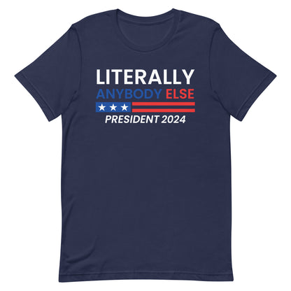 Literally Anybody Else 2024 Made in the USA Unisex T-Shirt