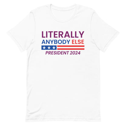 Literally Anybody Else 2024 Made in the USA Unisex T-Shirt