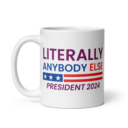 Literally Anybody Else for President White Glossy Mug