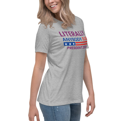 Literally Anybody Else for President Women's Relaxed T-Shirt