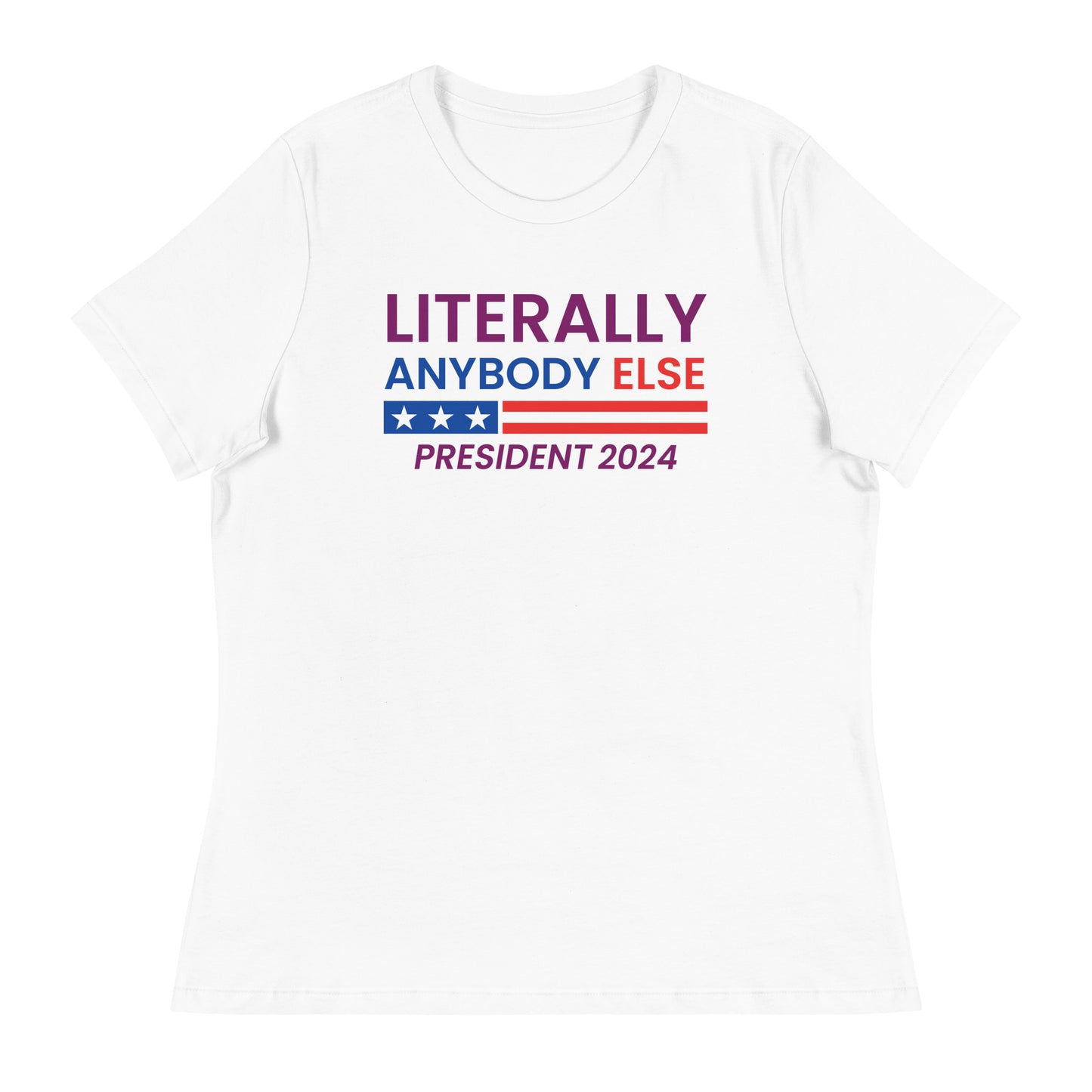 Literally Anybody Else for President Women's Relaxed T-Shirt